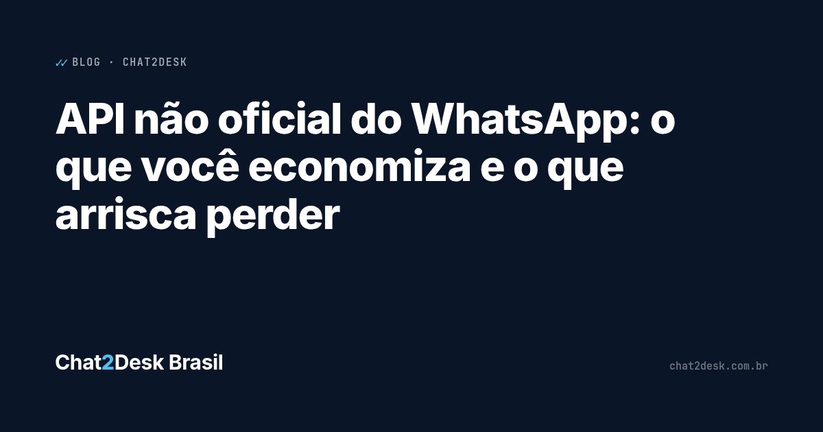 API não oficial do WhatsApp: o que você economiza e o que arrisca perder