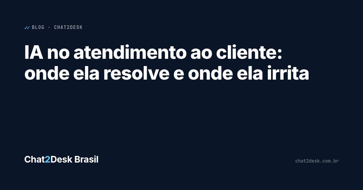 IA no atendimento ao cliente: onde ela resolve e onde ela irrita